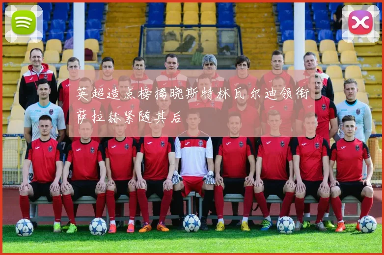 英超造点榜揭晓斯特林瓦尔迪领衔萨拉赫紧随其后