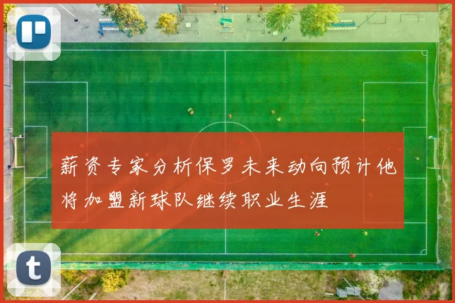 薪资专家分析保罗未来动向预计他将加盟新球队继续职业生涯